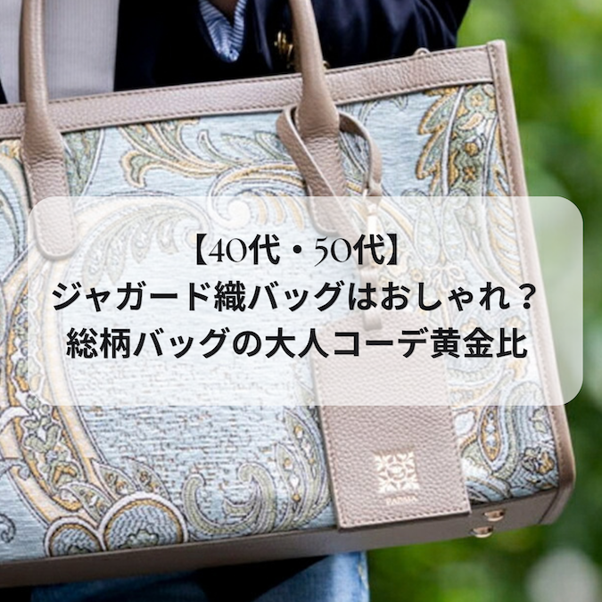 【40代・50代】ジャガード織バッグはおしゃれ？総柄バッグの大人コーデ黄金比